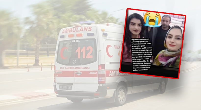 Adana’daki kazada Urfalı aileden 3 kişi hayatını kaybetti;